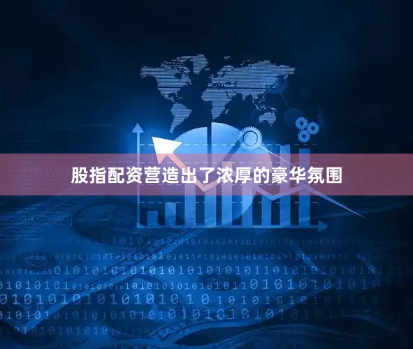 股指配资营造出了浓厚的豪华氛围