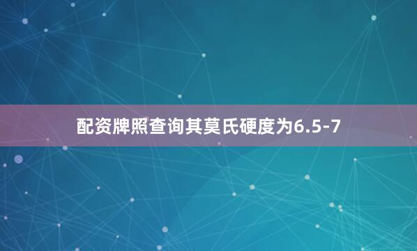 配资牌照查询其莫氏硬度为6.5-7