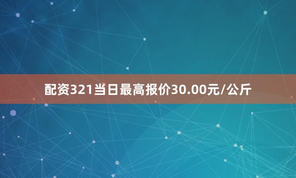 配资321当日最高报价30.00元/公斤