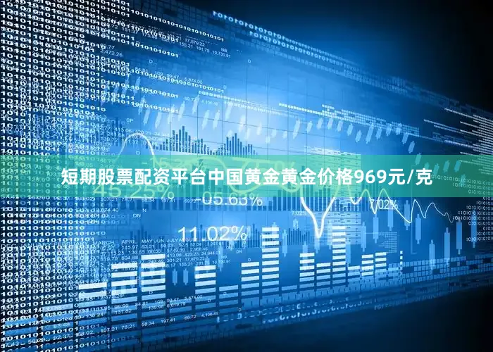 短期股票配资平台中国黄金黄金价格969元/克