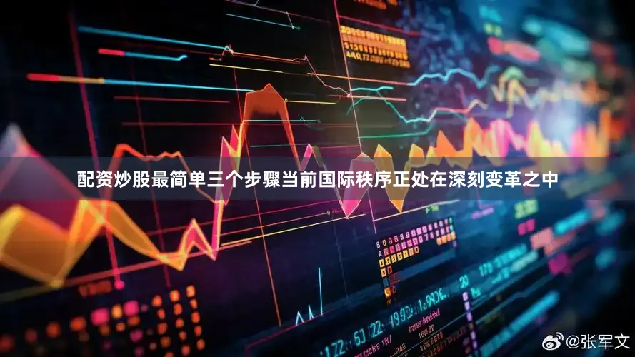 配资炒股最简单三个步骤当前国际秩序正处在深刻变革之中