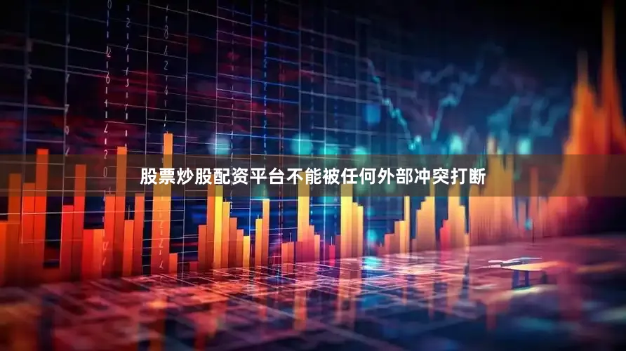 股票炒股配资平台不能被任何外部冲突打断