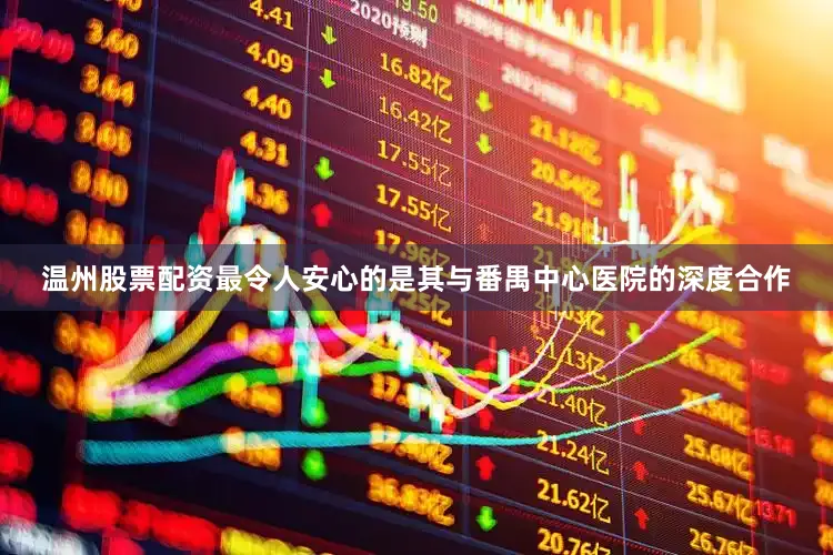 温州股票配资最令人安心的是其与番禺中心医院的深度合作