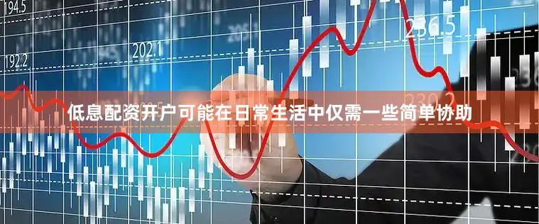 低息配资开户可能在日常生活中仅需一些简单协助