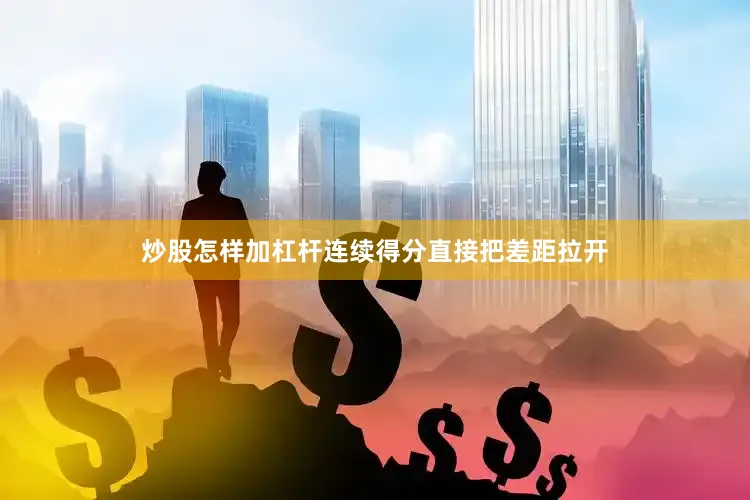 炒股怎样加杠杆连续得分直接把差距拉开