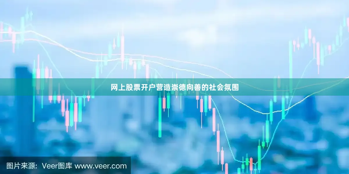 网上股票开户营造崇德向善的社会氛围